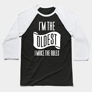 I'm The Oldest I Make The Rules Baseball T-Shirt